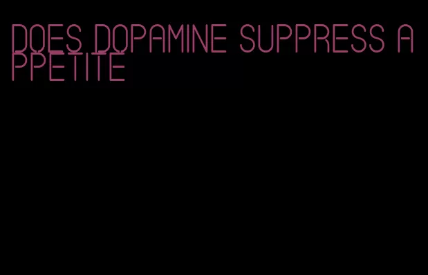 does dopamine suppress appetite