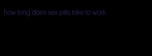 how long does sex pills take to work