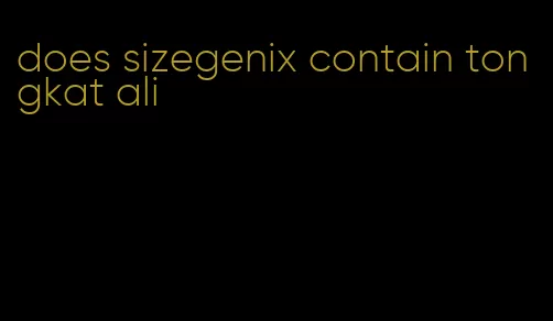 does sizegenix contain tongkat ali