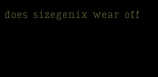 does sizegenix wear off