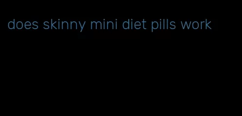 does skinny mini diet pills work