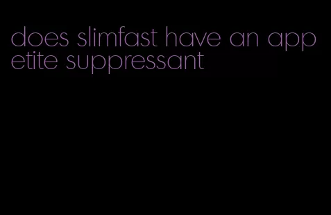 does slimfast have an appetite suppressant