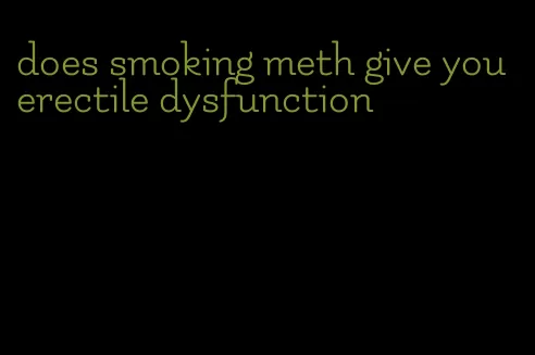 does smoking meth give you erectile dysfunction