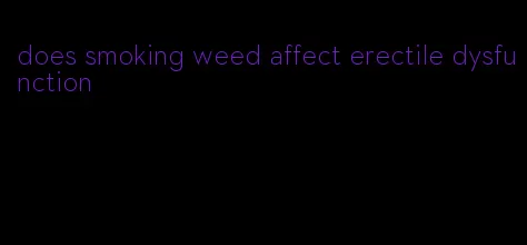 does smoking weed affect erectile dysfunction