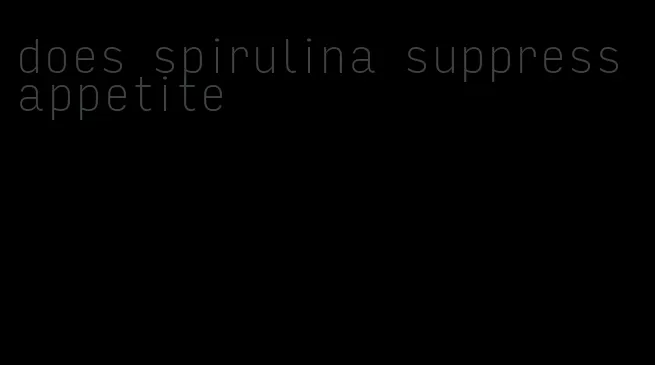 does spirulina suppress appetite