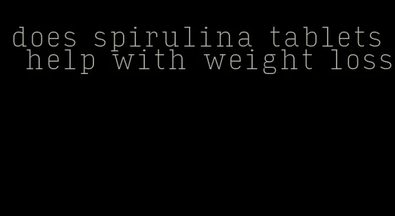 does spirulina tablets help with weight loss