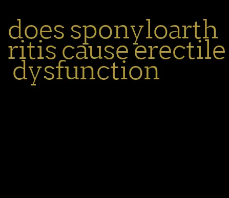 does sponyloarthritis cause erectile dysfunction