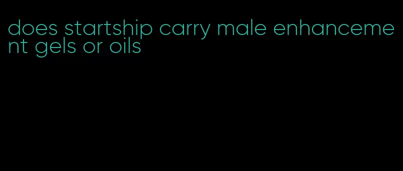 does startship carry male enhancement gels or oils