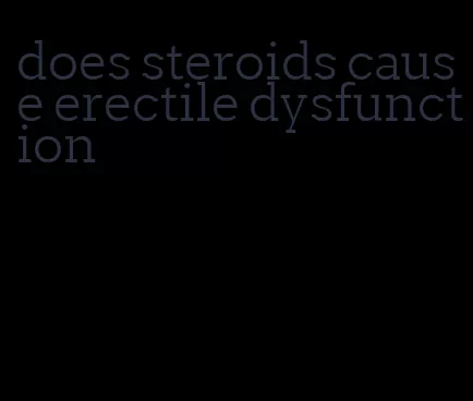 does steroids cause erectile dysfunction