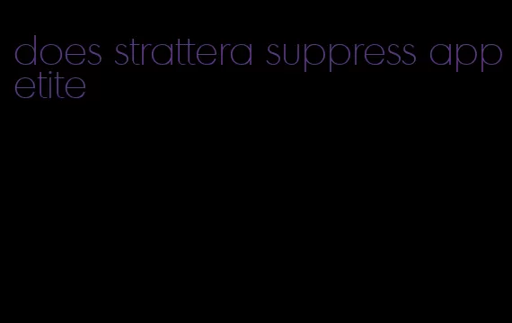 does strattera suppress appetite