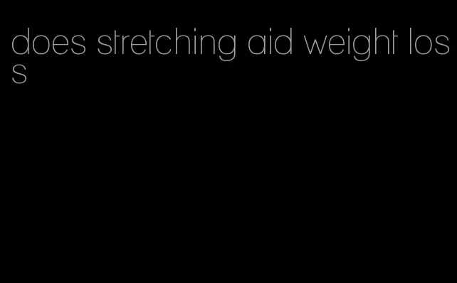 does stretching aid weight loss