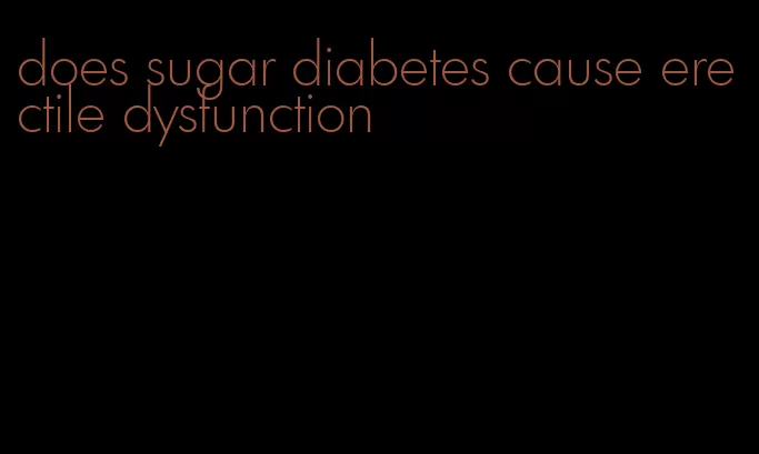 does sugar diabetes cause erectile dysfunction