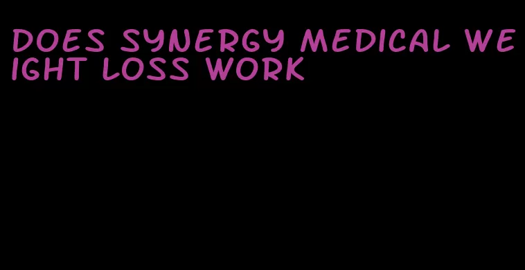 does synergy medical weight loss work