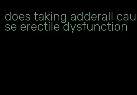 does taking adderall cause erectile dysfunction