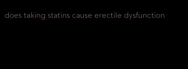 does taking statins cause erectile dysfunction