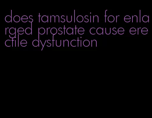 does tamsulosin for enlarged prostate cause erectile dysfunction