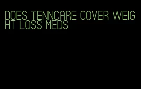 does tenncare cover weight loss meds