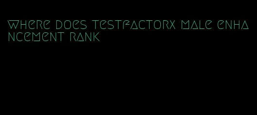 where does testfactorx male enhancement rank