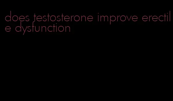 does testosterone improve erectile dysfunction