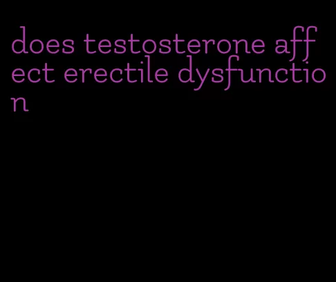 does testosterone affect erectile dysfunction