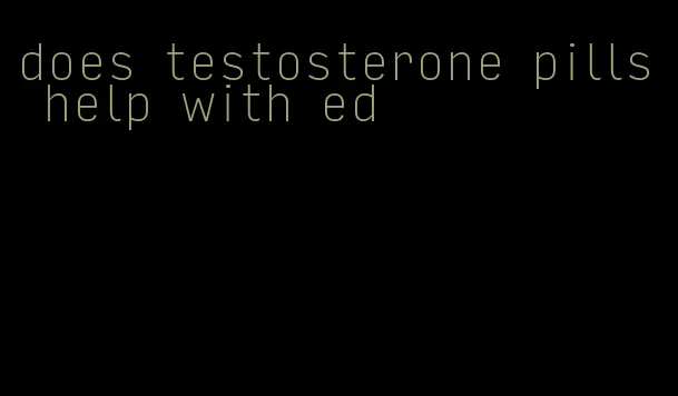 does testosterone pills help with ed