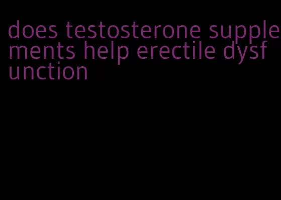 does testosterone supplements help erectile dysfunction