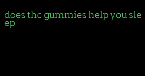 does thc gummies help you sleep