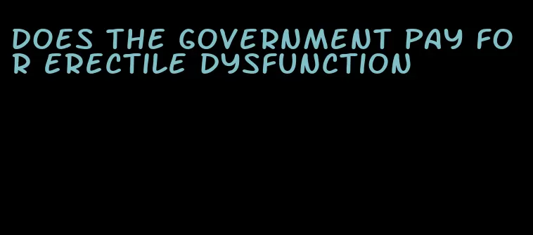 does the government pay for erectile dysfunction