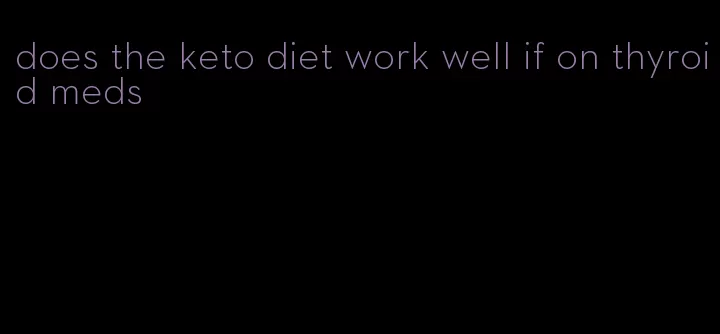 does the keto diet work well if on thyroid meds