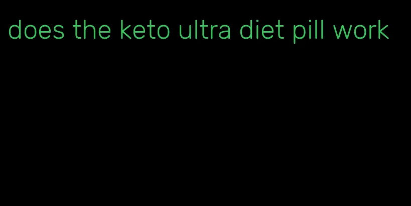 does the keto ultra diet pill work