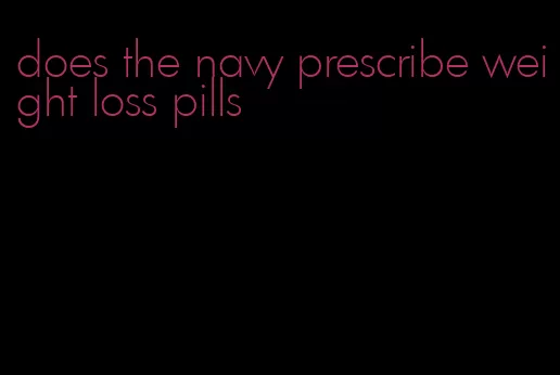 does the navy prescribe weight loss pills