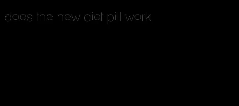 does the new diet pill work