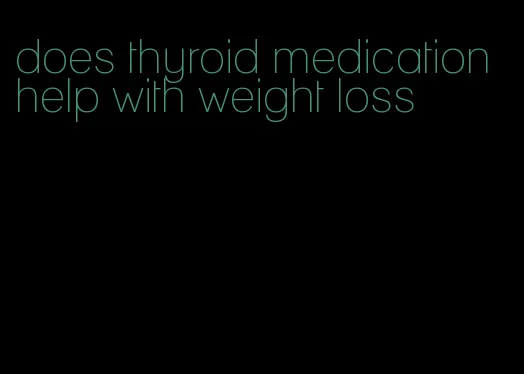 does thyroid medication help with weight loss