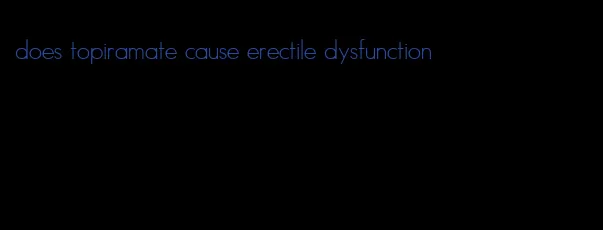 does topiramate cause erectile dysfunction