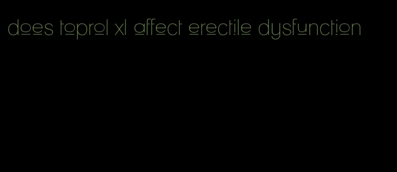 does toprol xl affect erectile dysfunction