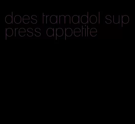 does tramadol suppress appetite