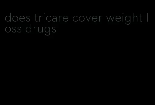 does tricare cover weight loss drugs