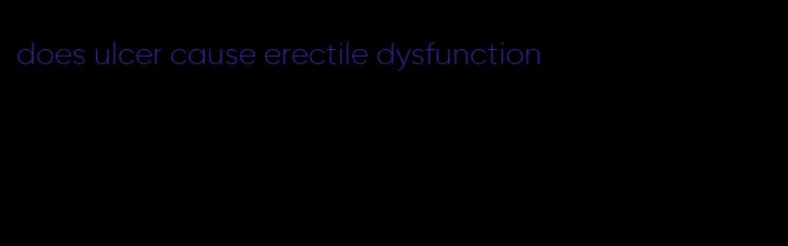 does ulcer cause erectile dysfunction