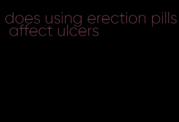 does using erection pills affect ulcers