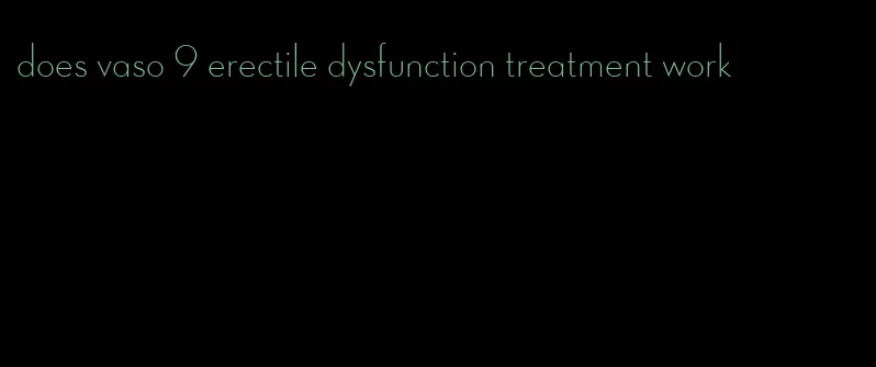 does vaso 9 erectile dysfunction treatment work