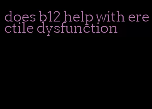 does b12 help with erectile dysfunction