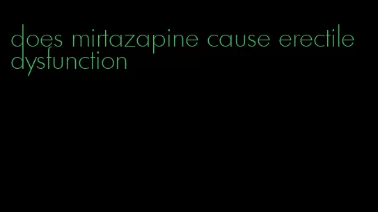 does mirtazapine cause erectile dysfunction