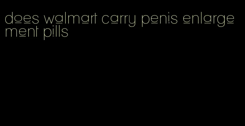 does walmart carry penis enlargement pills