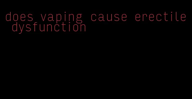 does vaping cause erectile dysfunction