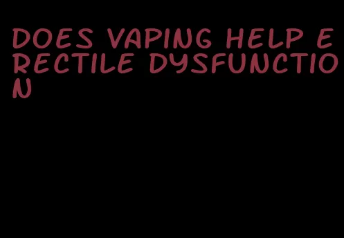 does vaping help erectile dysfunction