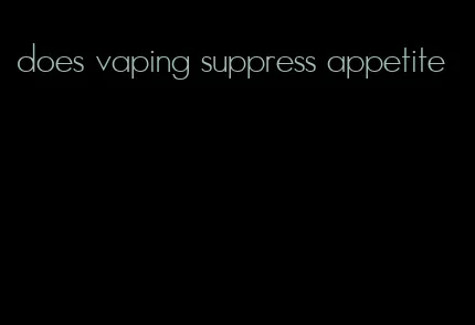 does vaping suppress appetite