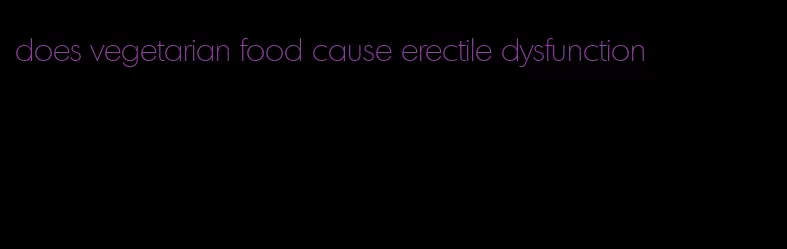 does vegetarian food cause erectile dysfunction