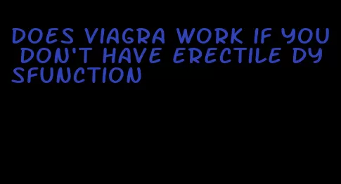 does viagra work if you don't have erectile dysfunction