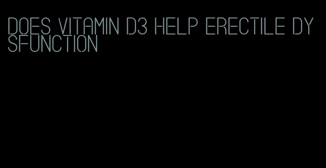 does vitamin d3 help erectile dysfunction