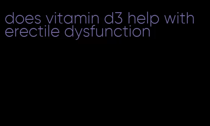 does vitamin d3 help with erectile dysfunction